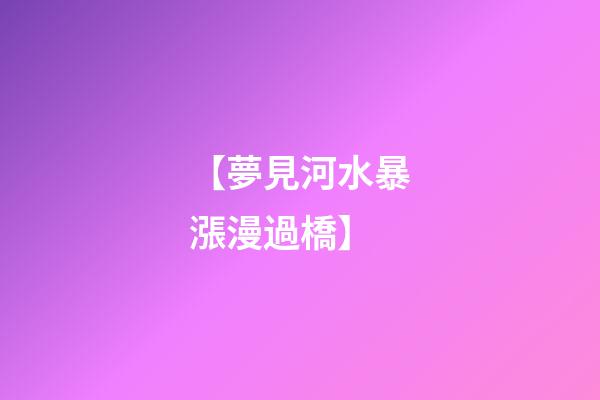 【夢見河水暴漲漫過橋】