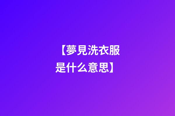 【夢見洗衣服是什么意思】