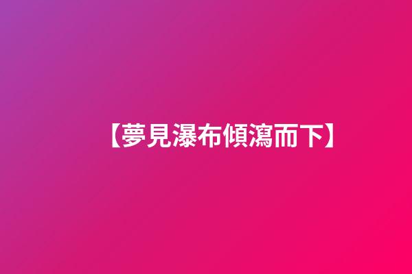 【夢見瀑布傾瀉而下】