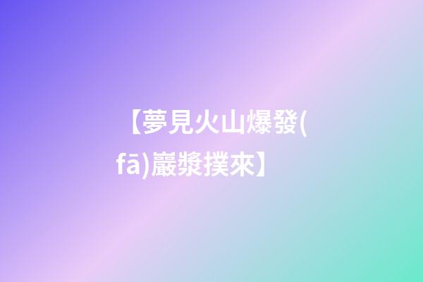【夢見火山爆發(fā)巖漿撲來】