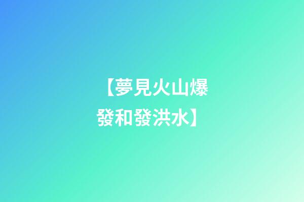 【夢見火山爆發和發洪水】