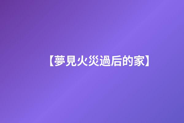 【夢見火災過后的家】