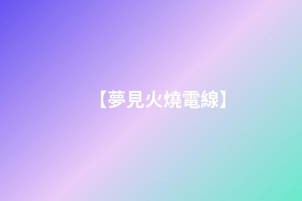 【夢見火燒電線】