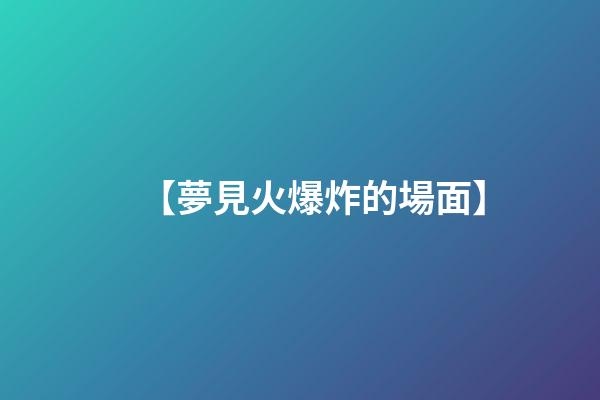 【夢見火爆炸的場面】