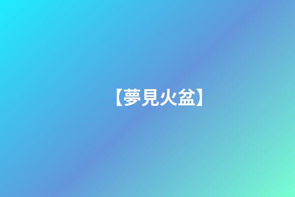 【夢見火盆】