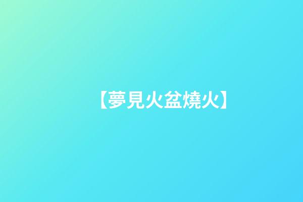 【夢見火盆燒火】
