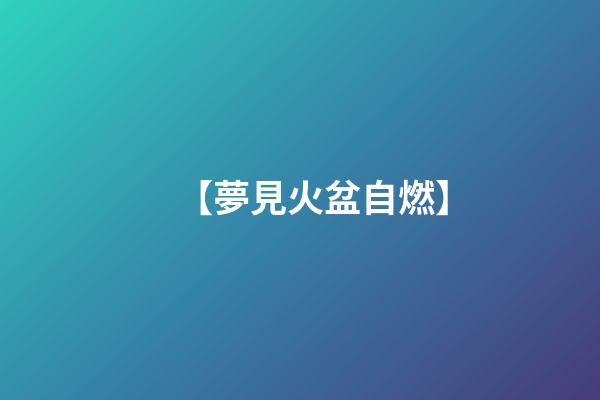 【夢見火盆自燃】