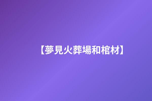 【夢見火葬場和棺材】
