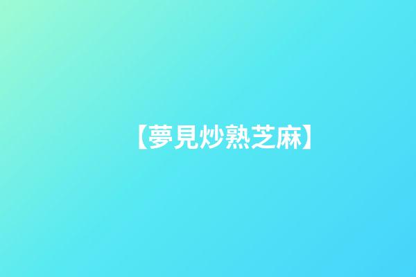 【夢見炒熟芝麻】