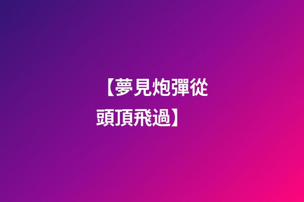 【夢見炮彈從頭頂飛過】