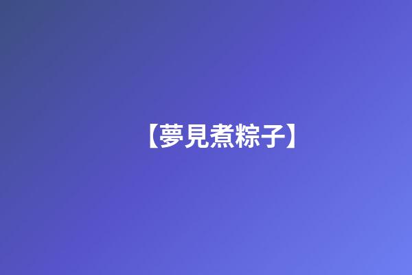 【夢見煮粽子】