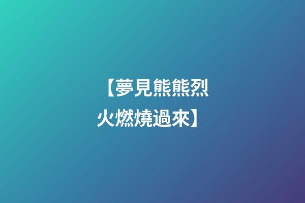 【夢見熊熊烈火燃燒過來】