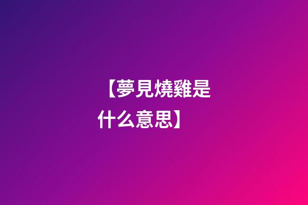【夢見燒雞是什么意思】