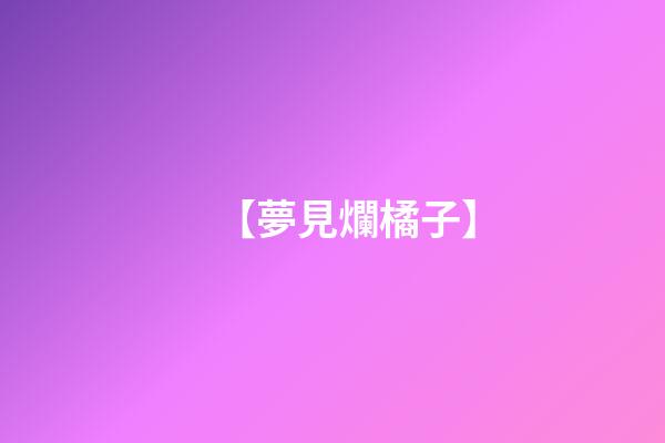 【夢見爛橘子】