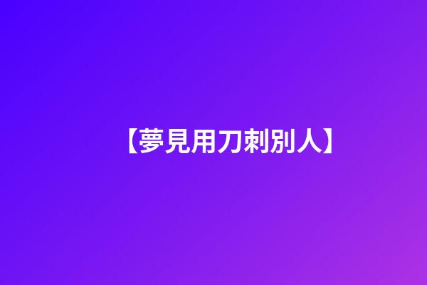 【夢見用刀刺別人】