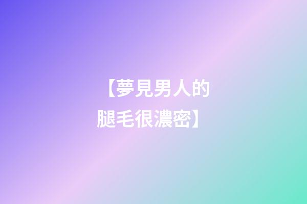 【夢見男人的腿毛很濃密】