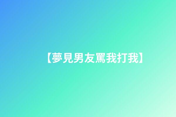 【夢見男友罵我打我】