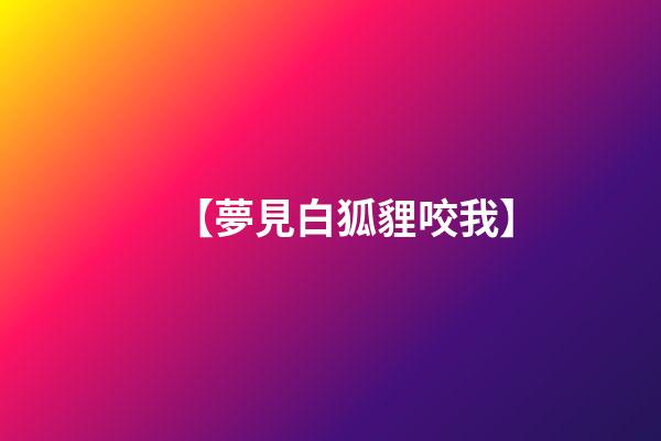 【夢見白狐貍咬我】