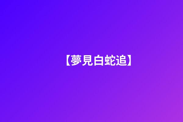 【夢見白蛇追】