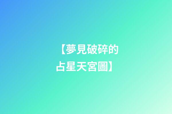 【夢見破碎的占星天宮圖】