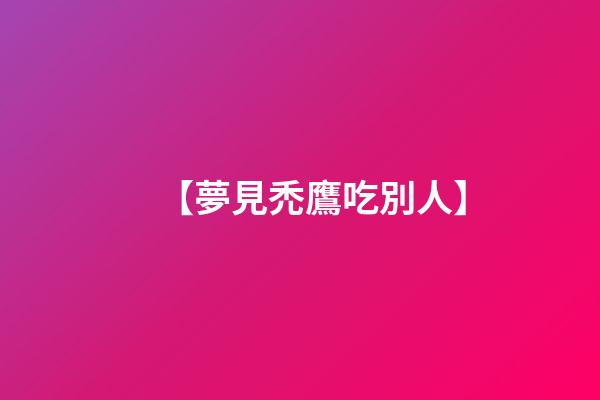 【夢見禿鷹吃別人】