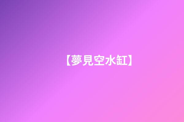 【夢見空水缸】