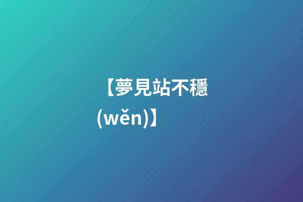 【夢見站不穩(wěn)】