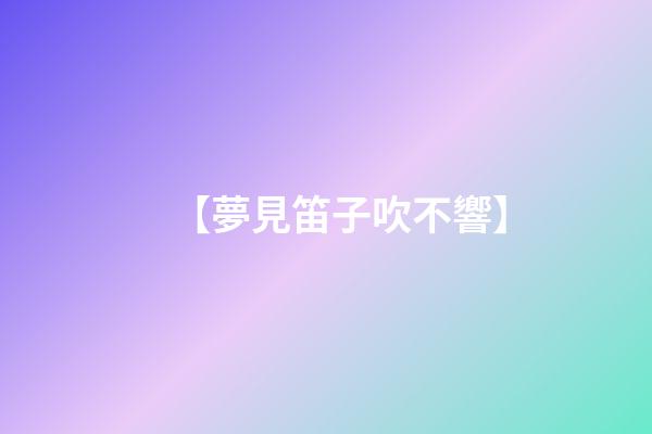 【夢見笛子吹不響】