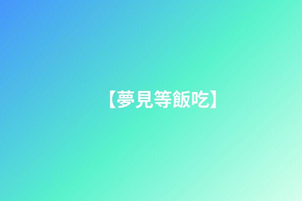 【夢見等飯吃】