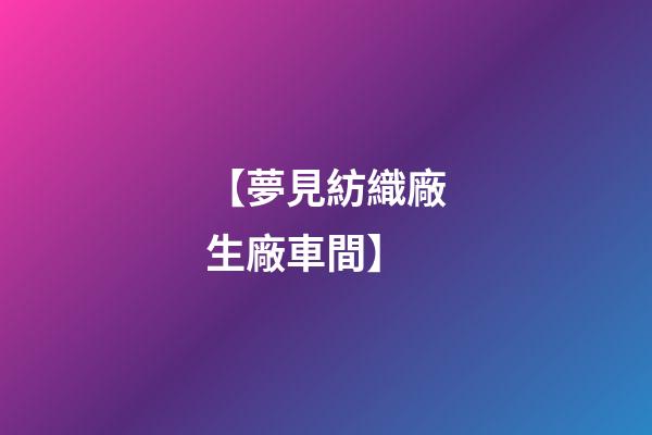 【夢見紡織廠生廠車間】