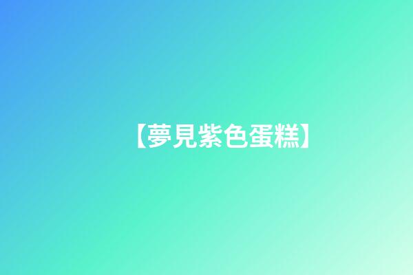 【夢見紫色蛋糕】
