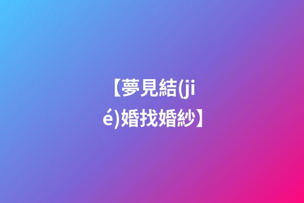 【夢見結(jié)婚找婚紗】