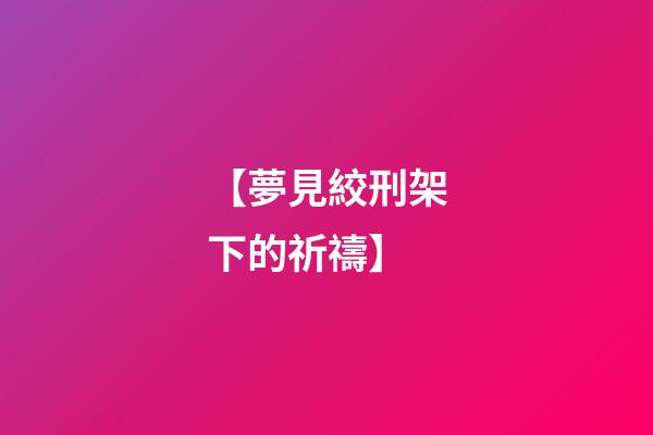【夢見絞刑架下的祈禱】