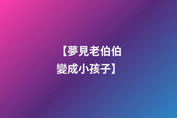 【夢見老伯伯變成小孩子】