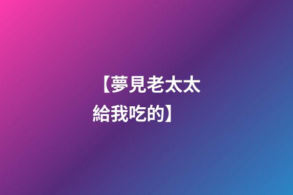 【夢見老太太給我吃的】