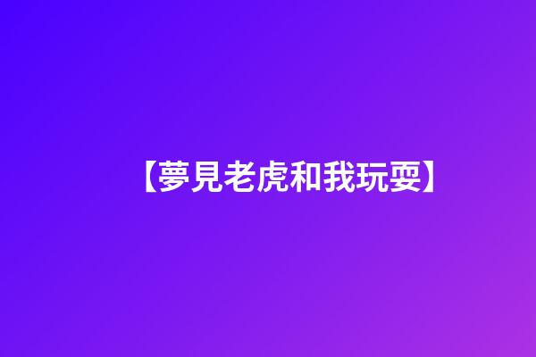 【夢見老虎和我玩?！?>
							</a>
						</div>
						<div   id=
