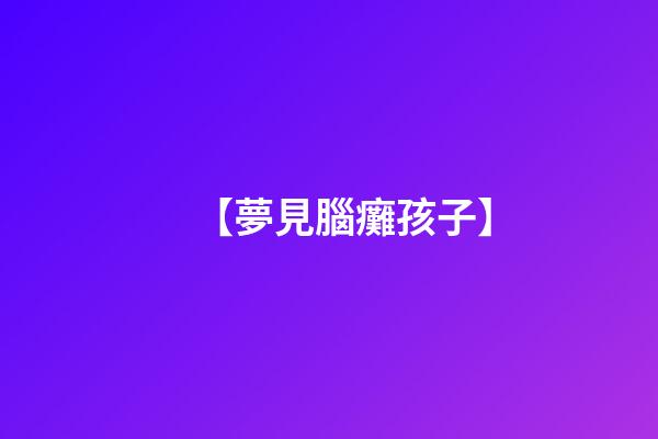 【夢見腦癱孩子】