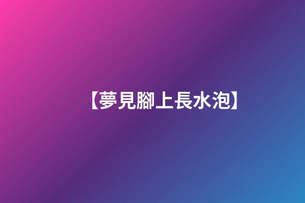 【夢見腳上長水泡】