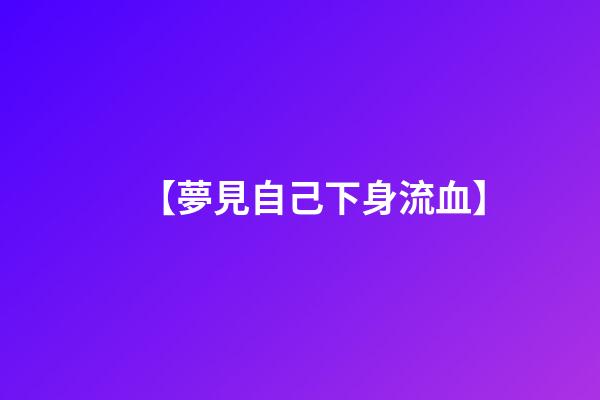 【夢見自己下身流血】