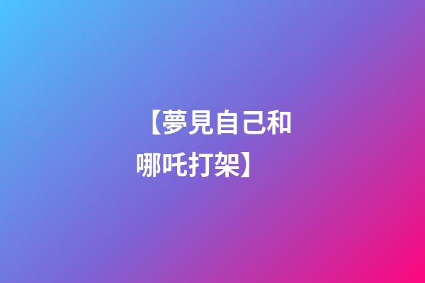 【夢見自己和哪吒打架】