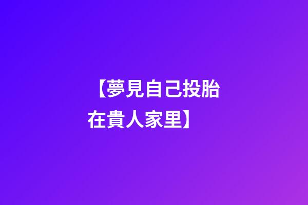 【夢見自己投胎在貴人家里】