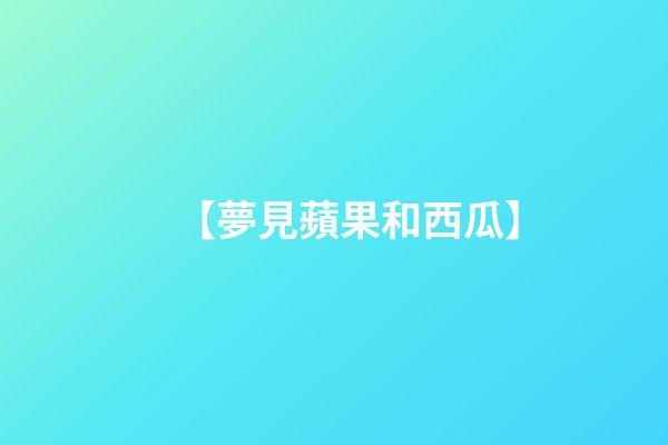 【夢見蘋果和西瓜】
