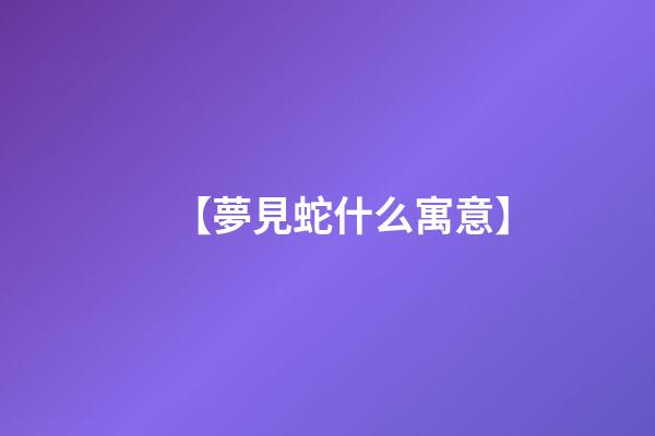 【夢見蛇什么寓意】
