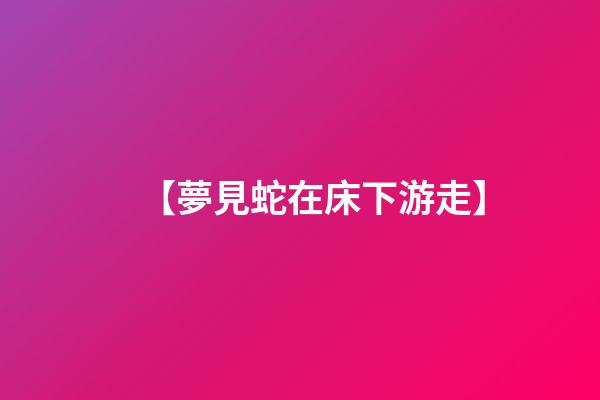 【夢見蛇在床下游走】