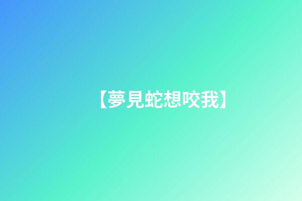 【夢見蛇想咬我】