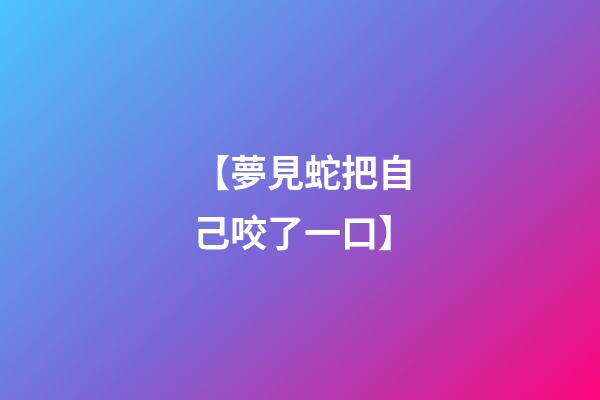 【夢見蛇把自己咬了一口】