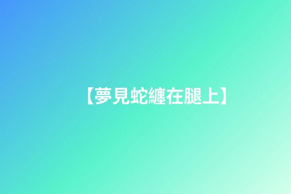 【夢見蛇纏在腿上】
