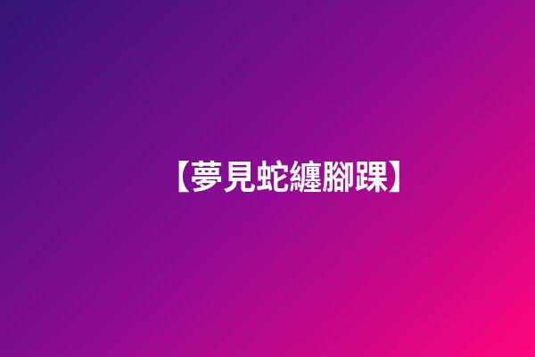 【夢見蛇纏腳踝】
