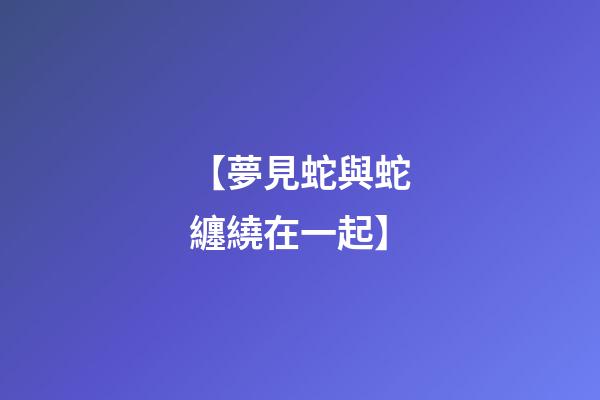 【夢見蛇與蛇纏繞在一起】