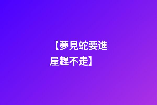 【夢見蛇要進屋趕不走】
